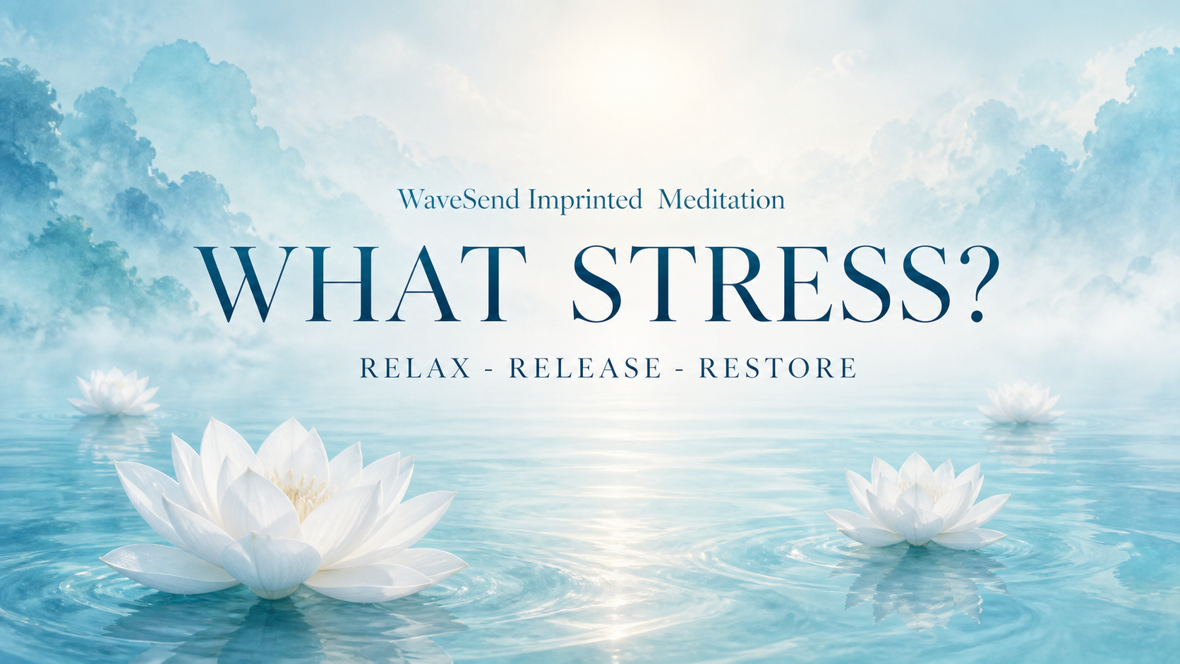 WaveSend Imprinted Meditation - WHAT STRESS?